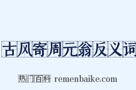 古风寄周元翁反义词是什么意思的图片